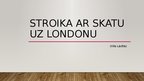 Prezentācija 'Stroika ar skatu uz Londonu', 1.