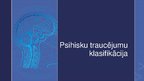 Prezentācija 'Psihisku traucējumu klasifikācija', 1.