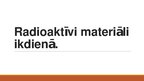 Prezentācija 'Radioaktīvi materiāli ikdienā', 1.