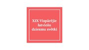 Prezentācija 'XIX Vispārējie latviešu dziesmu svētki', 1.