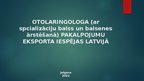 Prezentācija 'Otolaringologa (ar spcializāciju balss un balsenes ārstēšanā) pakalpojumu ekspor', 1.