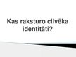 Prezentācija 'Kas raksturo cilvēka identitāti?', 1.