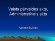 Prezentācija 'Valsts pārvaldes akts, administratīvais akts', 1.