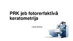 Prezentācija 'PRK jeb fotorefraktīvā keratometrija', 1.