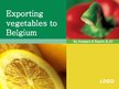 Prezentācija 'Exporting Vegetables to Belgium', 1.