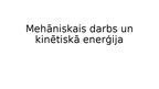 Prezentācija 'Mehāniskais darbs un kinētiskā enerģija', 1.